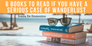 Ivana De Domenico- 6 books to read if you have a serious case of wanderlust