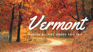 Ivana De Domenico- Indulge all 5 Senses in Vermont This Fall