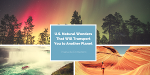 Ivana de Domenico- U.S. Natural Wonders That Will Transport You to Another Planet